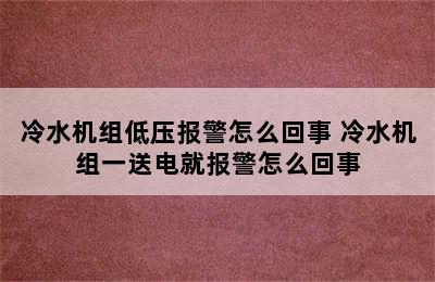 冷水机组低压报警怎么回事 冷水机组一送电就报警怎么回事